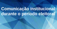 Comunicação institucional sofrerá alterações durante período eleitoral