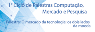 3ª palestra do 1º Ciclo de Palestras "Computação, Mercado e Pesquisa"