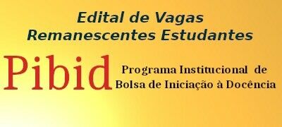 Edital do Processo Seletivo para Vagas Remanescentes do Programa PIBID Edital do Processo Seletivo para Vagas Remanescentes do Programa PIBID