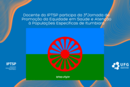 Docente do IPTSP participa da 3ªJornada de Promoção da Equidade em Saúde e Atenção à Populações Específicas de Itumbiara,