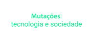 Coluna - Mutações Tecnologia e sociedade