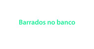 Coluna 18-02 - Barrados no banco