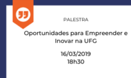 Capa-notícia da Palestra "Oportunidades para Empreender e Inovar na UFG" a ser realizada dia 16/03/2020 das 18h30 às 20h no Auditório da Faculdade de Artes Visuais, Campus Samambaia, UFG.