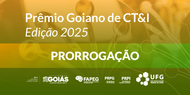 O banner anuncia a "PRORROGAÇÃO" do "Prêmio Goiano de CT&I Edição 2025" em letras brancas sobre uma faixa central verde. O fundo mantém o degradê amarelo e verde com a imagem desfocada de troféus dourados. Na base, estão alinhados os logotipos do Governo de Goiás, FAPEG, PRPG, PRPI e UFG.