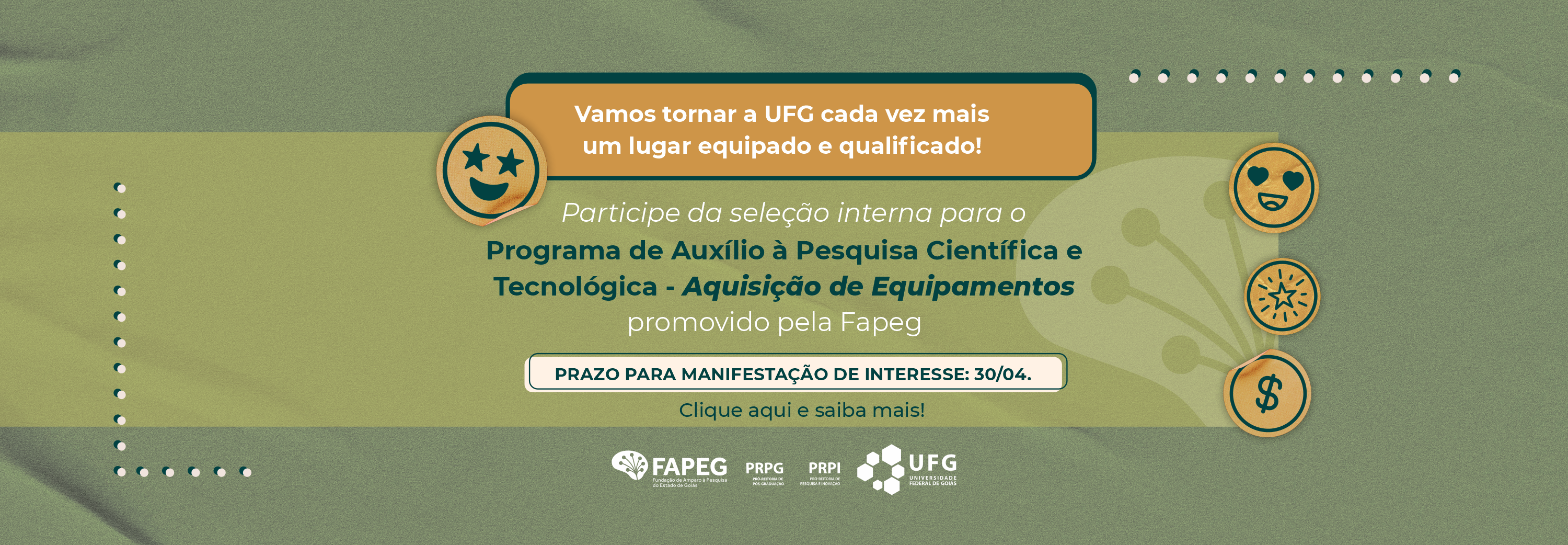O banner convida para uma seleção interna focada na aquisição de equipamentos para pesquisa científica e tecnológica na UFG, em parceria com a Fapeg. A arte utiliza tons de verde e amarelo, decorada com ícones circulares de "carinhas" sorridentes e o símbolo de cifrão. Ao centro, destaca-se o prazo para manifestação de interesse até o dia 30 de abril, acompanhado pelas logomarcas das instituições realizadoras na parte inferior.
