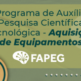 O banner anuncia uma seleção interna para o "Programa de Auxílio à Pesquisa Científica e Tecnológica - Aquisição de Equipamentos", promovido pela Fapeg. A arte apresenta um fundo verde com elementos circulares amarelos e destaca o prazo para manifestação de interesse até o dia 30 de abril. Na base da imagem, aparecem as logomarcas das instituições parceiras, incluindo Fapeg, PRPG, PRPI e UFG.