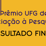 Prêmio UFG de Iniciação à Pesquisa_Resultado final Prêmio UFG de Iniciação à Pesquisa_Resultado final
