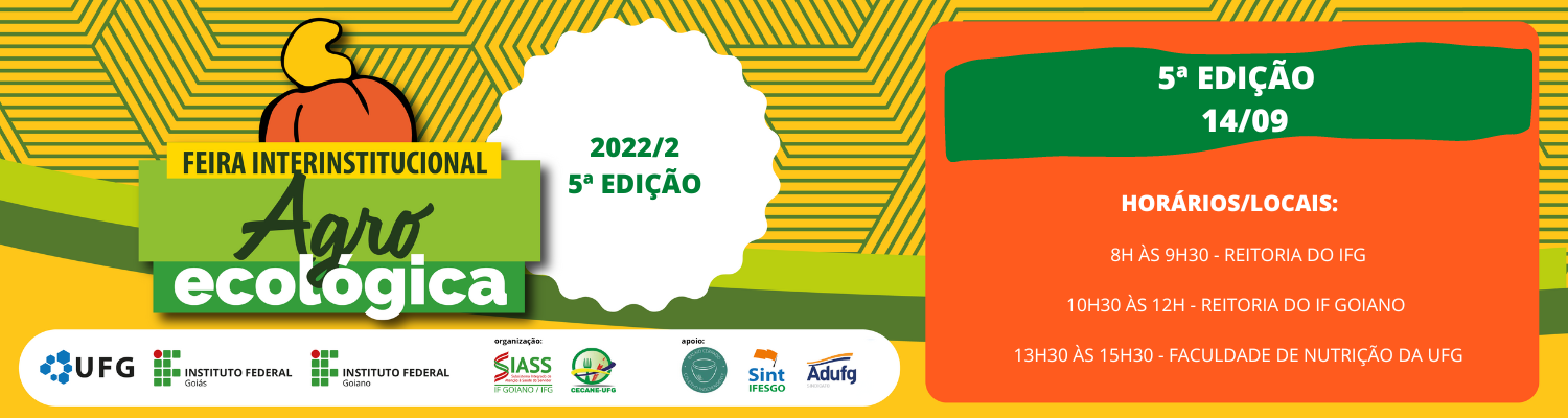 Imagem com fundo amarelo e linhas verdes com a logo da Feira Interinstitucional Agroecológica. Ao lado, um quadro na cor laranja com os dizeres "5º edição 14/09. Horários/Locais: 8h às 9h30 Reitoria do IFG. 10h30 às 12h Reitoria do IF Goiano. 13h30 às 15h30 Faculdade de Nutrição da UFG".
