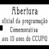 Abertura Oficial da Programação Comemorativa de 10 anos do CCUFG Abertura Oficial da Programação Comemorativa de 10 anos do CCUFG