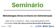 T&iacute;tulo: Metodologias Ativas no Ensino da Administra&ccedil;&atilde;o Data: 16/10 Hor&aacute;rio: 9h-10h Local:miniaudit&oacute;rio da FACE Convidada: Profa. Ma. Nayra Karinne Bernardes de...