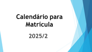 Calendário para Matrícula - 2025.2