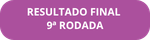 BOTÃO RESULTADO FINAL 9ª RODADA