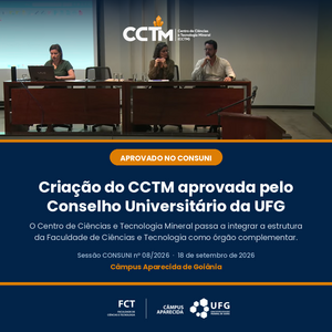 Peça de divulgação da aprovação da criação do Centro de Ciências e Tecnologia Mineral (CCTM) pelo Conselho Universitário da UFG, sessão nº 08/2026, em 18 de setembro de 2026. Arte: DECIN/FCT-UFG.