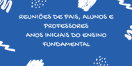 FUNDO AZUL COM TEXTO REUNIÕES DE PAIS, ALUNOS E PROFESSORES ANOS INICIAIS DO ENSINO FUNDAMENTAL