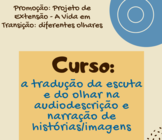 Promoção: Projeto de  Extensão - A vida em Transição: diferentes olhares
Curso: a tradução da escuta e do olhar na audiodescrição e narração de histórias/imagens
Inscrições: 03/11 a 15/11
Número de vagas: 20
Encontros virtuais pelo Google meet
UFG  FNEEBT
