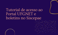 Tutorial de acesso ao portal UFGNET e boletins no SISCEPAE