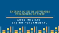 ENTREGA DO KIT DE ATIVIDADES PEDAGÓGICAS NO CEPAE
ANOS INICIAIS - ENSINO FUNDAMENTAL