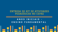 ENTREGA DO KIT DE ATIVIDADES PEDAGÓGICAS NO CEPAE
ANOS INICIAIS - ENSINO FUNDAMENTAL 