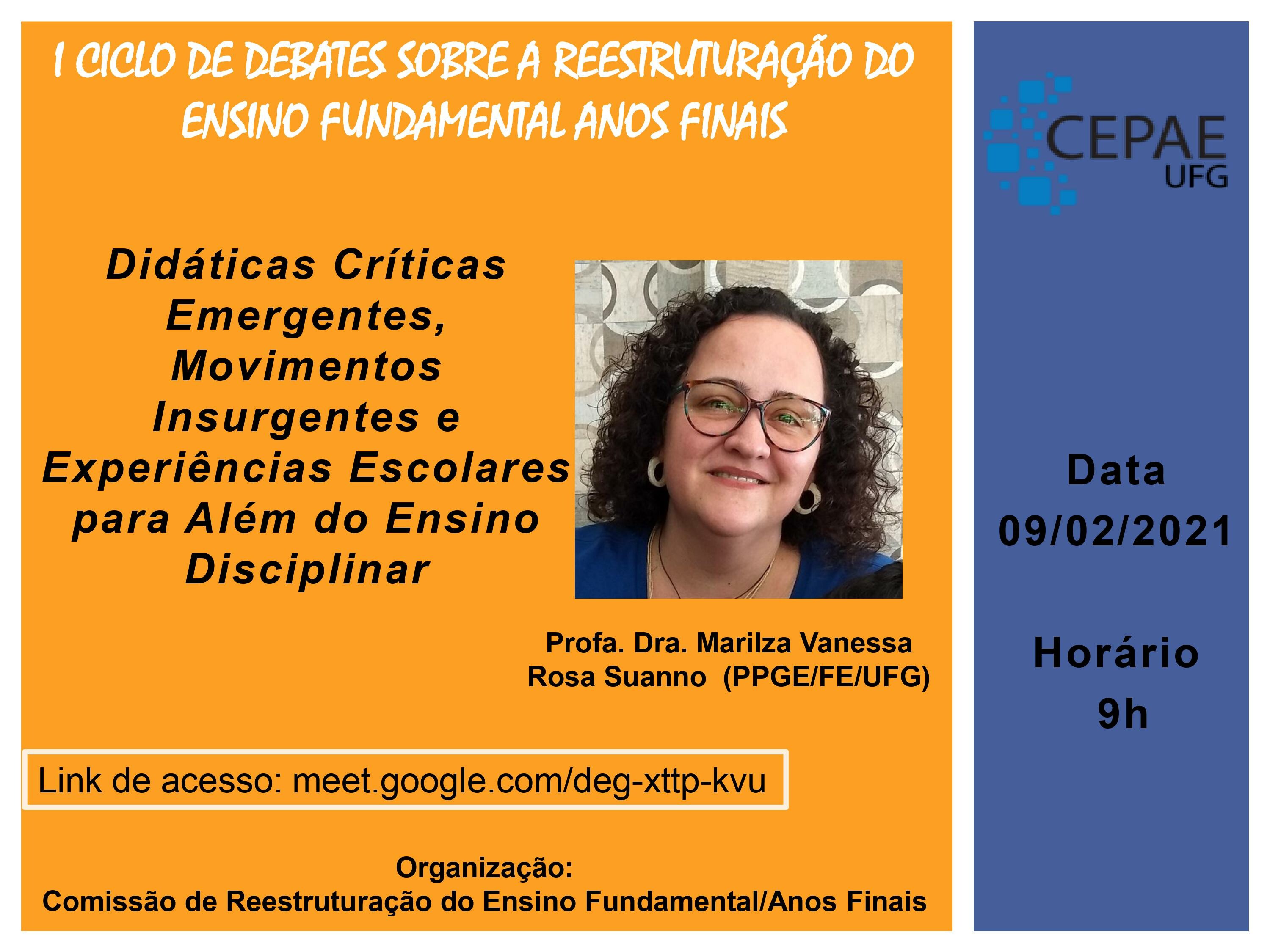 I CICLO DE DEBATES SOBRE A REESTRUTURAÇÃO DO ENSINO FUNDAMENTAL/ANOS FINAISDidáticas críticas emergentes, movimentos insurgentes e experiências escolares para além do ensino disciplinarProfa. Dra. Marilza Vanessa Rosa Suanno (PPGE/FE/UFG)