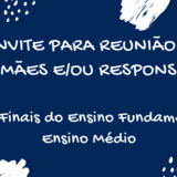 CONVITE PARA REUNIÃO DE PAIS, MÃES E/OU RESPONSÁVEIS

Anos Finais do Ensino Fundamental 
Ensino Médio