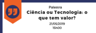 Ciência ou Tecnologia: o que tem valor?