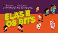 4° Encontro Nacional de Mulheres na Tecnologia - Elas e os Bits