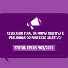 resultado final da Avaliação de conhecimento - prova objetiva e do resultado preliminar do processo seletivo do Edital Nº 403/2023