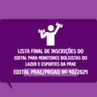 Lista final de inscrições para seleção de bolsistas do lazer e esportes edital 40/2024 