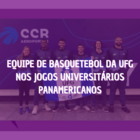 Equipe de basquetebol da UFG em foto segurando a bandeira da Universidade. Em cima da foto se lê: Equipe de basquetebol da ufg nos jogos universitários panamericanos