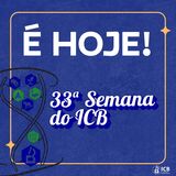 33ª Semana do ICB e 3ª Semana do PETBio